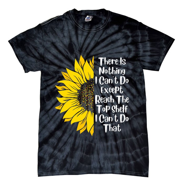 There Is Nothing I Can't Do Except Reach The Top Shelf Tie-Dye T-Shirt