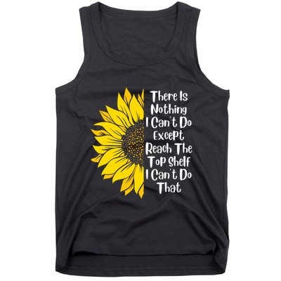 There Is Nothing I Can't Do Except Reach The Top Shelf Tank Top