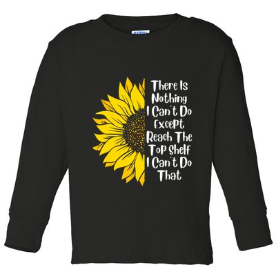 There Is Nothing I Can't Do Except Reach The Top Shelf Toddler Long Sleeve Shirt