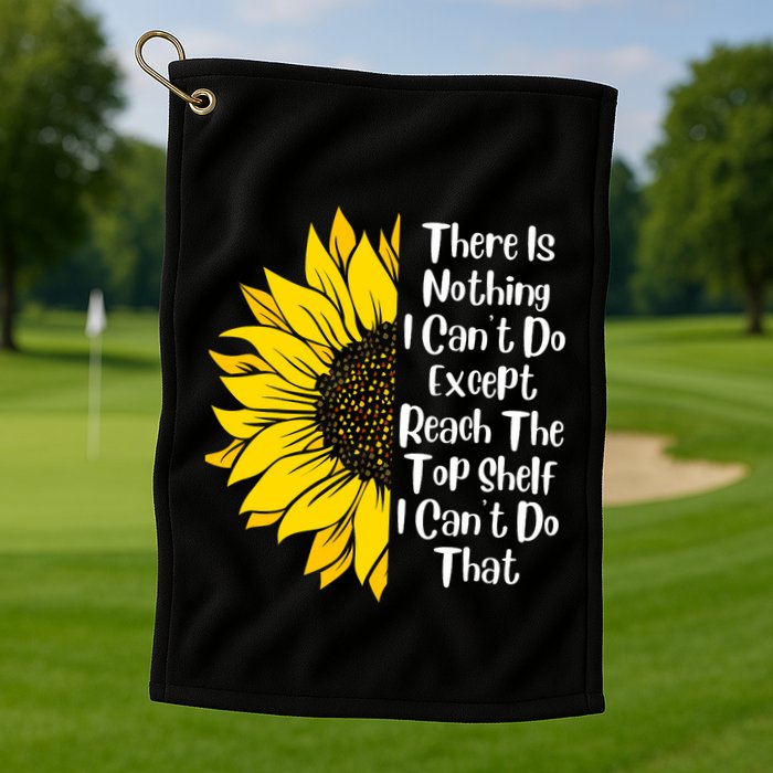 There Is Nothing I Can't Do Except Reach The Top Shelf Golf Towel