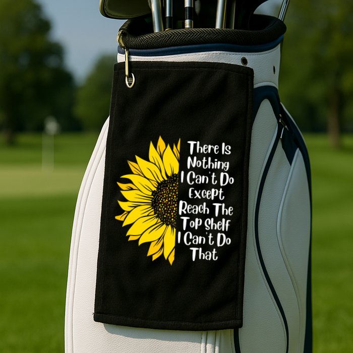 There Is Nothing I Can't Do Except Reach The Top Shelf Golf Towel