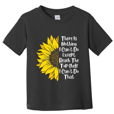 There Is Nothing I Can't Do Except Reach The Top Shelf Toddler T-Shirt