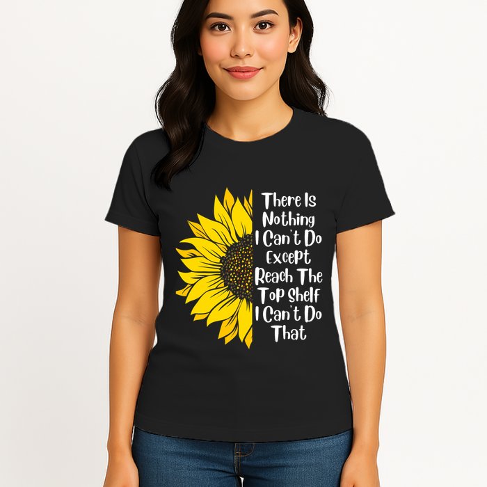 There Is Nothing I Can't Do Except Reach The Top Shelf Womens T-Shirt