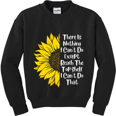 There Is Nothing I Can't Do Except Reach The Top Shelf Kids Sweatshirt