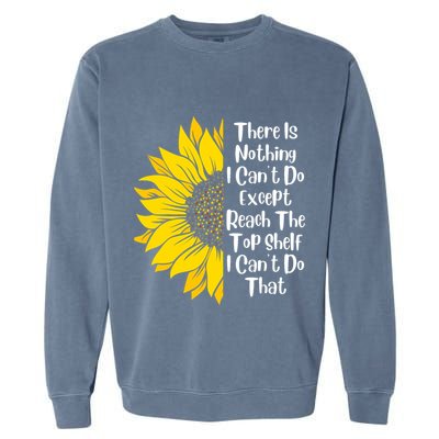 There Is Nothing I Can't Do Except Reach The Top Shelf Garment-Dyed Sweatshirt