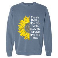 There Is Nothing I Can't Do Except Reach The Top Shelf Garment-Dyed Sweatshirt