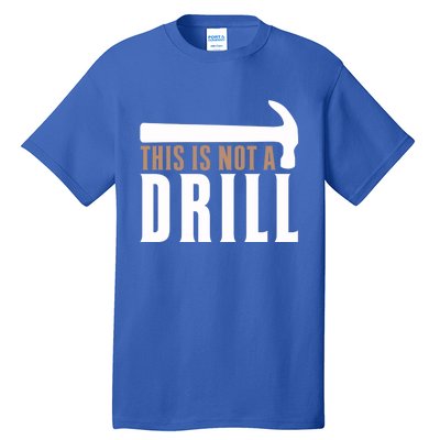 This Is Not A Drill Funny Hammer Pun Dad Joke Cute Gift Tall T-Shirt