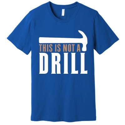 This Is Not A Drill Funny Hammer Pun Dad Joke Cute Gift Premium T-Shirt