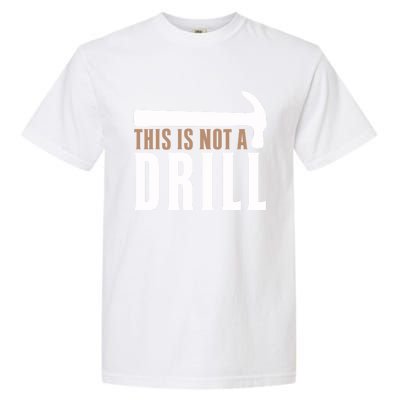 This Is Not A Drill Funny Hammer Pun Dad Joke Cute Gift Garment-Dyed Heavyweight T-Shirt