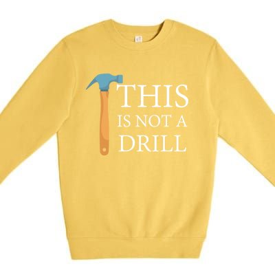 This Is Not A Drill Funny Hammer Repair Dad Joke Gift Premium Crewneck Sweatshirt