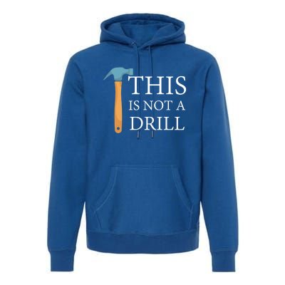 This Is Not A Drill Funny Hammer Repair Dad Joke Gift Premium Hoodie