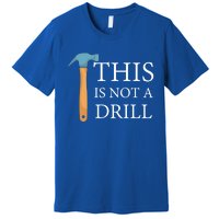 This Is Not A Drill Funny Hammer Repair Dad Joke Gift Premium T-Shirt