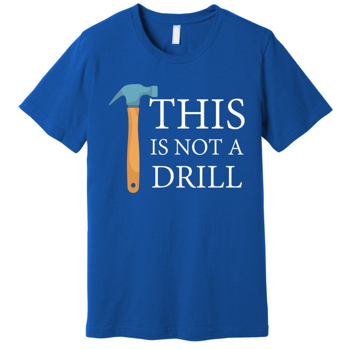 This Is Not A Drill Funny Hammer Repair Dad Joke Gift Premium T-Shirt