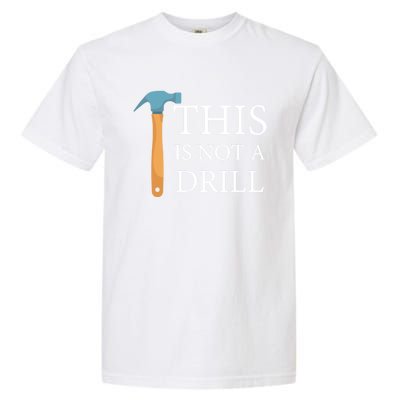 This Is Not A Drill Funny Hammer Repair Dad Joke Gift Garment-Dyed Heavyweight T-Shirt