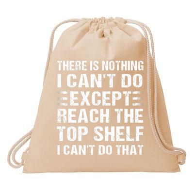 There Is Nothing I Cant Do Except Reach The Top Shelf Drawstring Bag