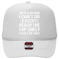 There Is Nothing I Cant Do Except Reach The Top Shelf Trucker Hat