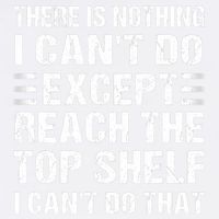 There Is Nothing I Cant Do Except Reach The Top Shelf Trucker Hat