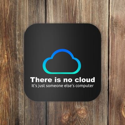 There Is No Cloud. ItS Just Someone ElseS Computer Coaster