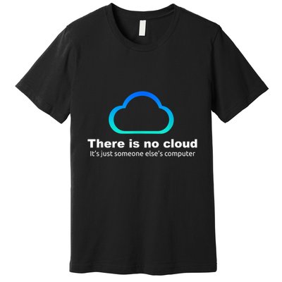 There Is No Cloud. ItS Just Someone ElseS Computer Premium T-Shirt