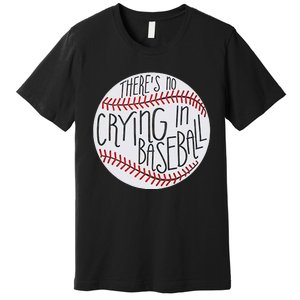 There Is No Crying In Baseball Funny Sports Ball Game Premium T-Shirt