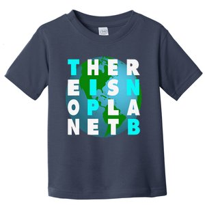 There Is No Planet B For Earthday Toddler T-Shirt