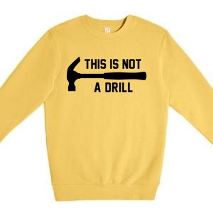 This Is Not A Drill Funny Handy Gift Premium Crewneck Sweatshirt