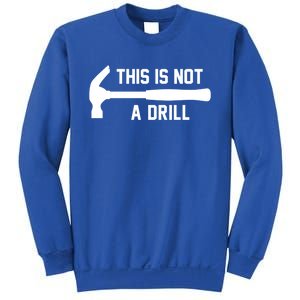 This Is Not A Drill Funny Handy Gift Sweatshirt