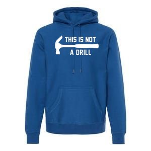 This Is Not A Drill Funny Handy Gift Premium Hoodie