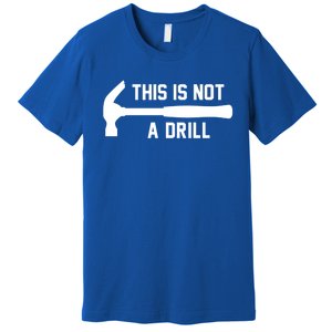 This Is Not A Drill Funny Handy Gift Premium T-Shirt