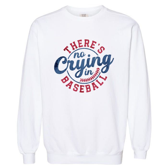 There Is No Crying In Baseball Funny Game Day Baseball Garment-Dyed Sweatshirt