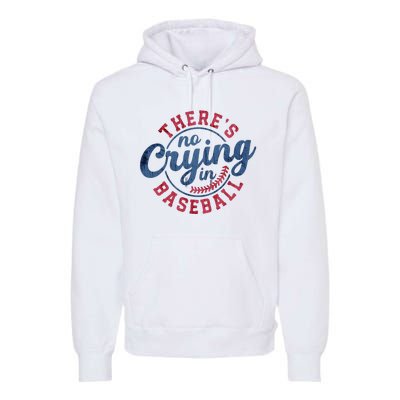 There Is No Crying In Baseball Funny Game Day Baseball Premium Hoodie