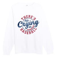 There Is No Crying In Baseball Funny Game Day Baseball Premium Crewneck Sweatshirt