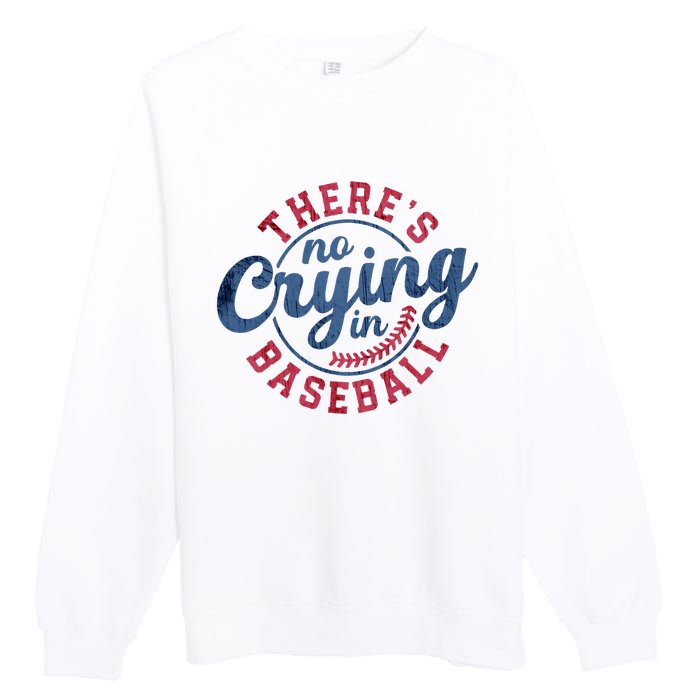 There Is No Crying In Baseball Funny Game Day Baseball Premium Crewneck Sweatshirt