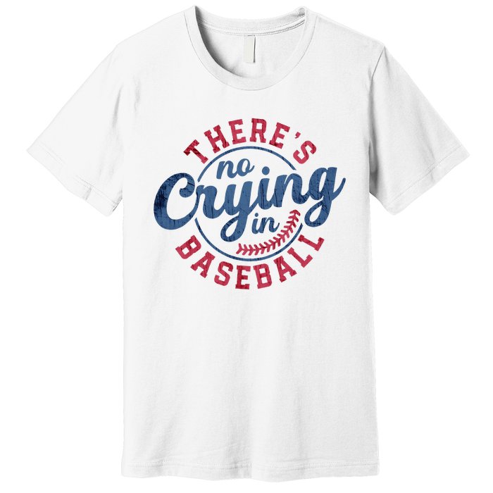 There Is No Crying In Baseball Funny Game Day Baseball Premium T-Shirt