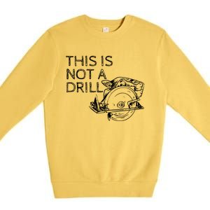 This Is Not A Drill Funny Diy Home Improvet Circular Saw Gift Premium Crewneck Sweatshirt