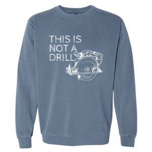 This Is Not A Drill Funny Diy Home Improvet Circular Saw Gift Garment-Dyed Sweatshirt