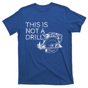 This Is Not A Drill Funny Diy Home Improvet Circular Saw Gift T-Shirt