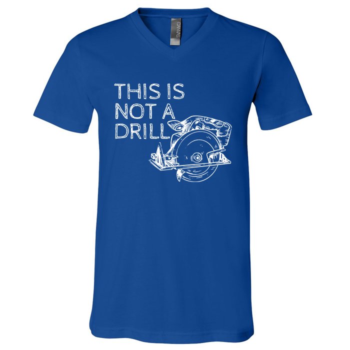 This Is Not A Drill Funny Diy Home Improvet Circular Saw Gift V-Neck T-Shirt