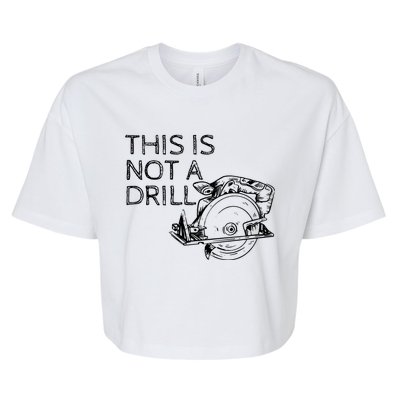 This Is Not A Drill Funny Diy Home Improvet Circular Saw Gift Bella+Canvas Jersey Crop Tee