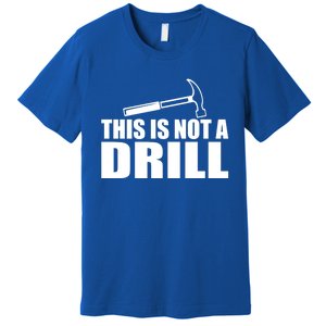 This Is Not A Drill Funny Sarcasm Graphic Gift Premium T-Shirt