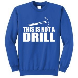 This Is Not A Drill Funny Sarcasm Graphic Gift Tall Sweatshirt