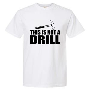 This Is Not A Drill Funny Sarcasm Graphic Gift Garment-Dyed Heavyweight T-Shirt