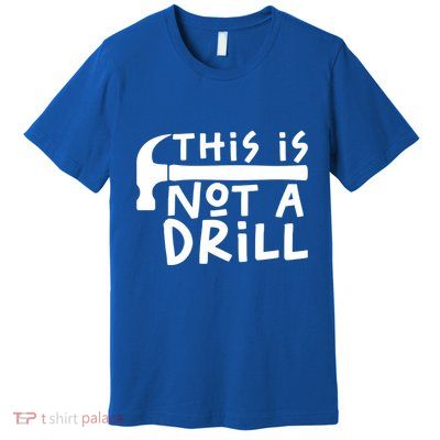 This Is Not A Drill Funny Drill Pun Hammer Meme Dad Joke Gift Premium T-Shirt