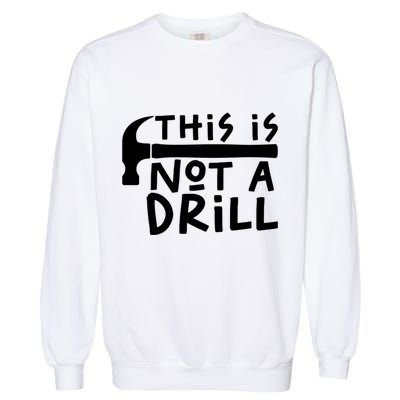 This Is Not A Drill Funny Drill Pun Hammer Meme Dad Joke Gift Garment-Dyed Sweatshirt