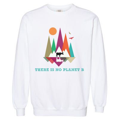 There Is No Planet B Gift Climate Change Is Real! Cool Gift Garment-Dyed Sweatshirt