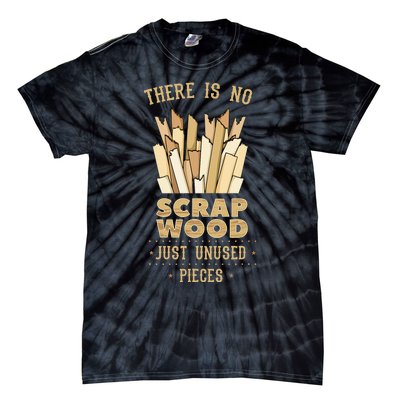 There Is No Scrap Wood Woodworker Carpenter Woodworking Tie-Dye T-Shirt