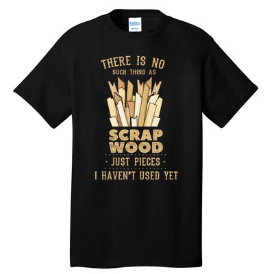 There Is No Scrap Wood Woodworking Woodworker Carpenter Tall T-Shirt