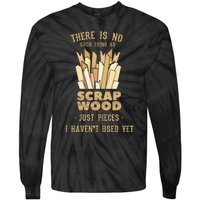 There Is No Scrap Wood Woodworking Woodworker Carpenter Tie-Dye Long Sleeve Shirt