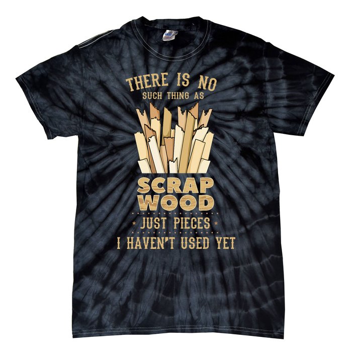 There Is No Scrap Wood Woodworking Woodworker Carpenter Tie-Dye T-Shirt