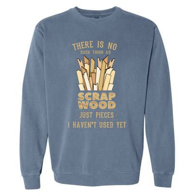 There Is No Scrap Wood Woodworking Woodworker Carpenter Garment-Dyed Sweatshirt